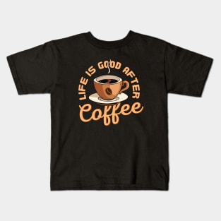 Life Is Good After Coffee Kids T-Shirt